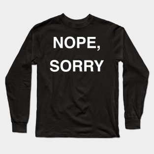 Nope, Sorry Long Sleeve T-Shirt